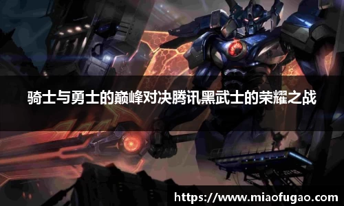 骑士与勇士的巅峰对决腾讯黑武士的荣耀之战